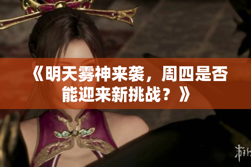 《明天雾神来袭，周四是否能迎来新挑战？》