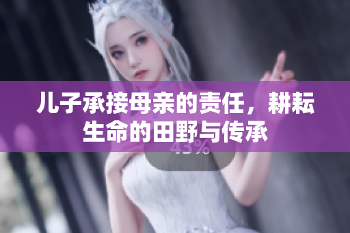 儿子承接母亲的责任，耕耘生命的田野与传承