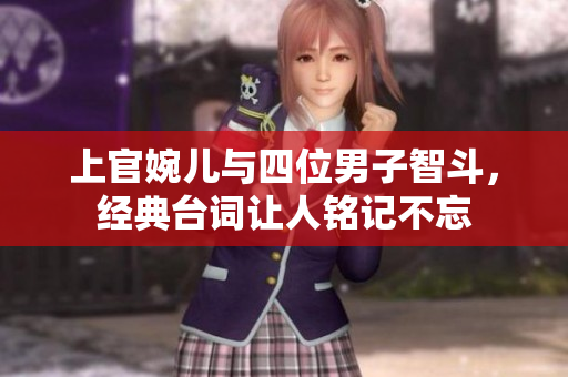 上官婉儿与四位男子智斗，经典台词让人铭记不忘