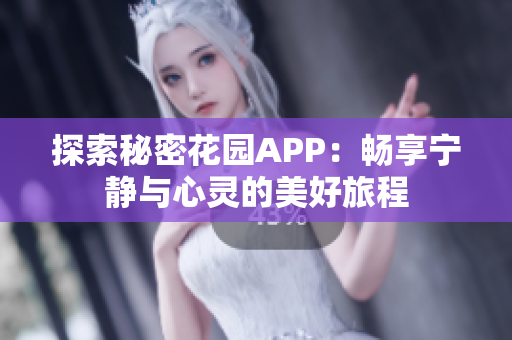 探索秘密花园APP：畅享宁静与心灵的美好旅程