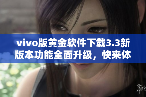 vivo版黄金软件下载3.3新版本功能全面升级，快来体验!