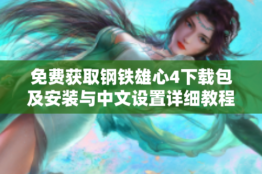 免费获取钢铁雄心4下载包及安装与中文设置详细教程