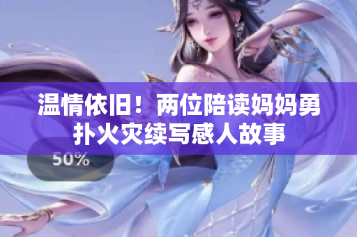 温情依旧！两位陪读妈妈勇扑火灾续写感人故事