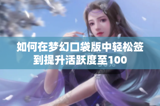 如何在梦幻口袋版中轻松签到提升活跃度至100