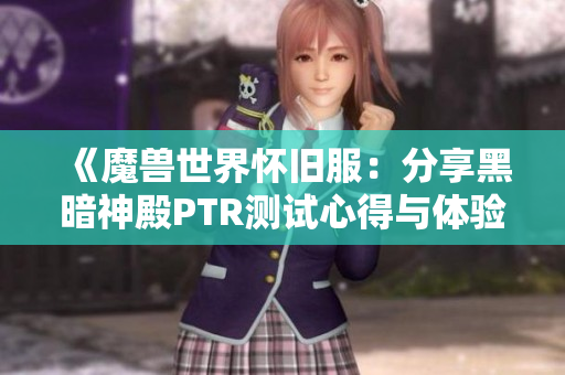 《魔兽世界怀旧服：分享黑暗神殿PTR测试心得与体验》