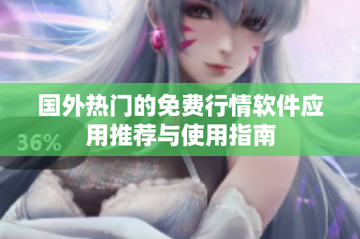 国外热门的免费行情软件应用推荐与使用指南