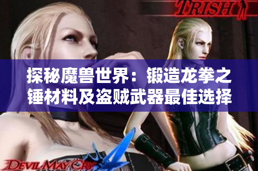 探秘魔兽世界：锻造龙拳之锤材料及盗贼武器最佳选择指南