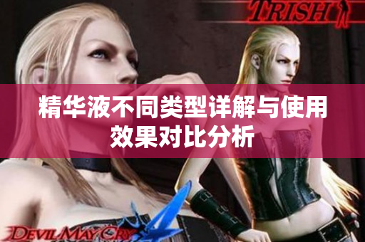 精华液不同类型详解与使用效果对比分析