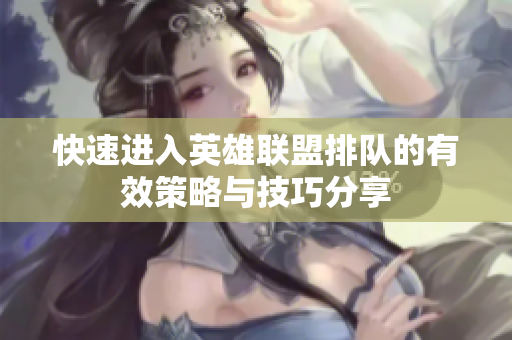 快速进入英雄联盟排队的有效策略与技巧分享