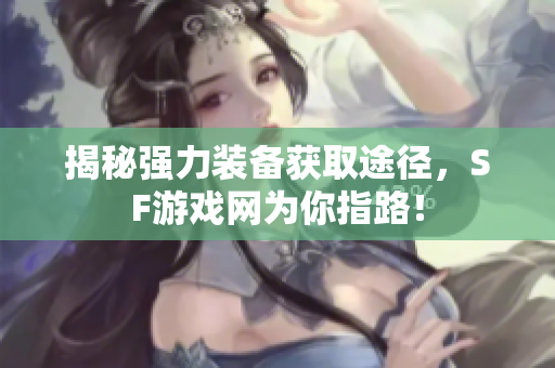 揭秘强力装备获取途径，SF游戏网为你指路！