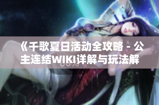 《千歌夏日活动全攻略 - 公主连结WIKI详解与玩法解析》