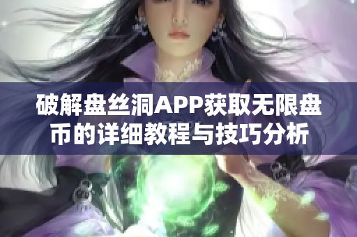 破解盘丝洞APP获取无限盘币的详细教程与技巧分析