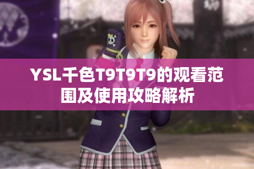 YSL千色T9T9T9的观看范围及使用攻略解析