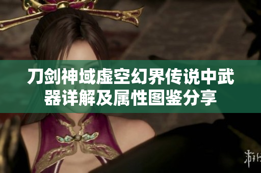 刀剑神域虚空幻界传说中武器详解及属性图鉴分享