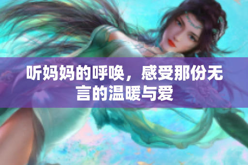 听妈妈的呼唤，感受那份无言的温暖与爱