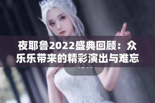 夜耶鲁2022盛典回顾：众乐乐带来的精彩演出与难忘瞬间