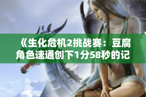 《生化危机2挑战赛：豆腐角色速通创下1分58秒的记录》
