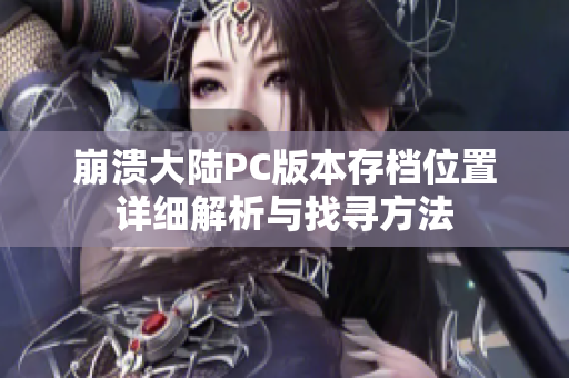 崩溃大陆PC版本存档位置详细解析与找寻方法