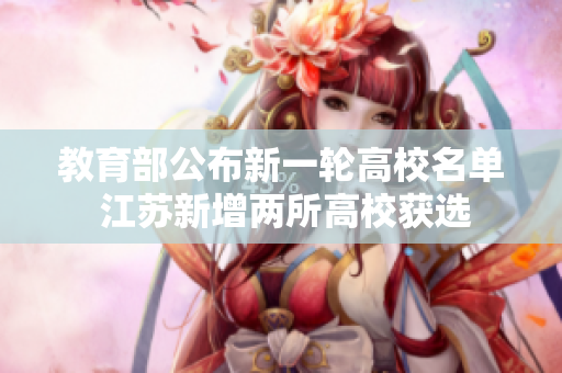 教育部公布新一轮高校名单 江苏新增两所高校获选