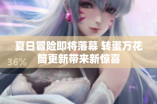 夏日冒险即将落幕 转蛋万花筒更新带来新惊喜