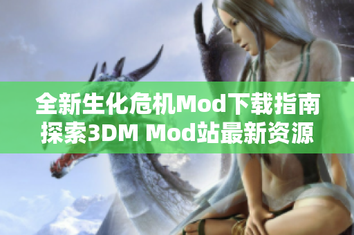 全新生化危机Mod下载指南探索3DM Mod站最新资源