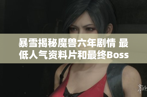 暴雪揭秘魔兽六年剧情 最低人气资料片和最终Boss成焦点