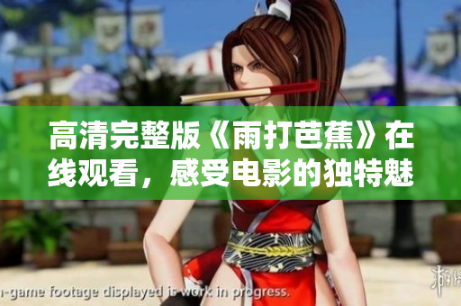 高清完整版《雨打芭蕉》在线观看，感受电影的独特魅力