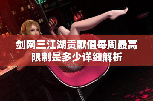 剑网三江湖贡献值每周最高限制是多少详细解析