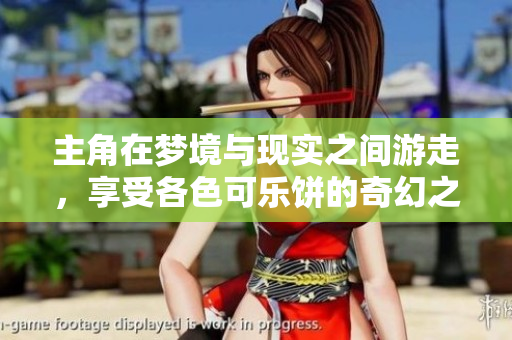 主角在梦境与现实之间游走，享受各色可乐饼的奇幻之旅