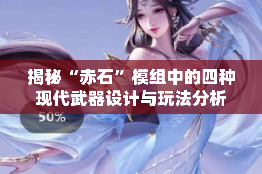 揭秘“赤石”模组中的四种现代武器设计与玩法分析