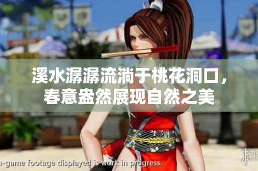 溪水潺潺流淌于桃花洞口，春意盎然展现自然之美