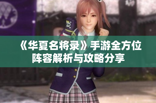 《华夏名将录》手游全方位阵容解析与攻略分享