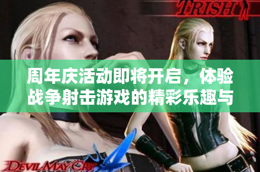 周年庆活动即将开启，体验战争射击游戏的精彩乐趣与激情挑战