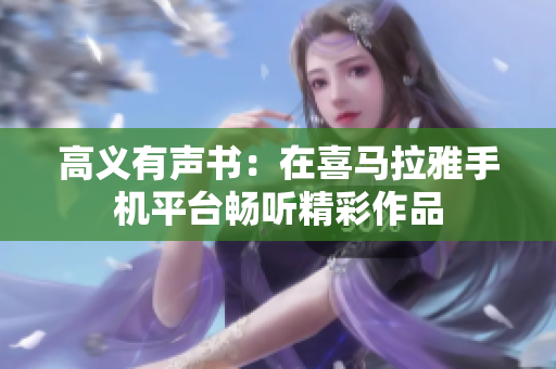 高义有声书：在喜马拉雅手机平台畅听精彩作品
