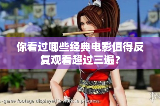 你看过哪些经典电影值得反复观看超过三遍？