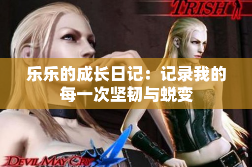 乐乐的成长日记：记录我的每一次坚韧与蜕变