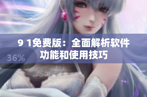 9 1免费版：全面解析软件功能和使用技巧