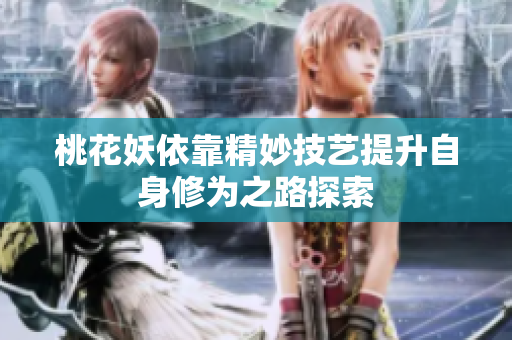 桃花妖依靠精妙技艺提升自身修为之路探索