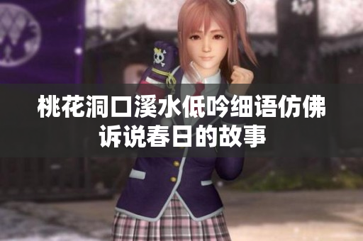 桃花洞口溪水低吟细语仿佛诉说春日的故事