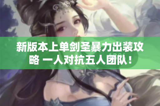 新版本上单剑圣暴力出装攻略 一人对抗五人团队！
