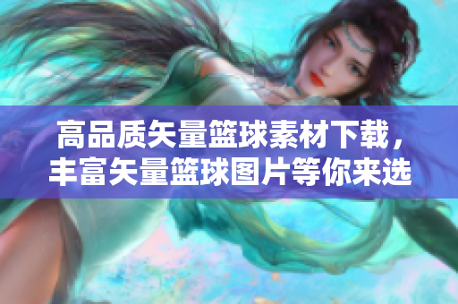 高品质矢量篮球素材下载，丰富矢量篮球图片等你来选