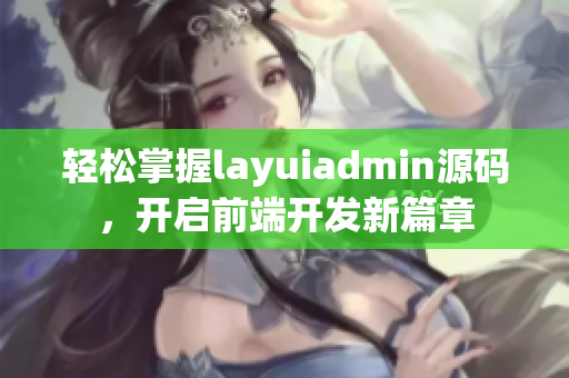 轻松掌握layuiadmin源码，开启前端开发新篇章