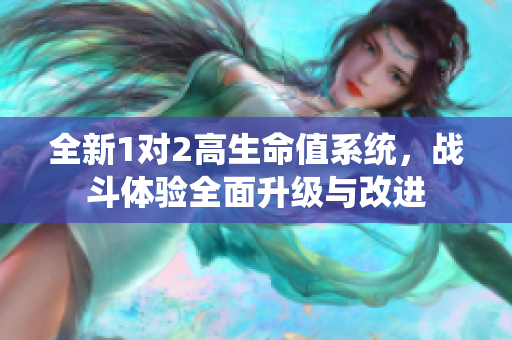 全新1对2高生命值系统，战斗体验全面升级与改进