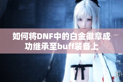 如何将DNF中的白金徽章成功继承至buff装备上