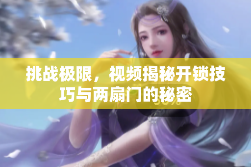挑战极限，视频揭秘开锁技巧与两扇门的秘密