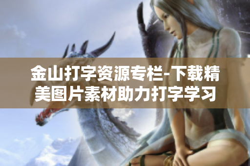 金山打字资源专栏-下载精美图片素材助力打字学习