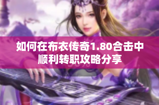 如何在布衣传奇1.80合击中顺利转职攻略分享