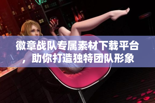 徽章战队专属素材下载平台，助你打造独特团队形象