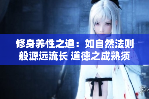 修身养性之道：如自然法则般源远流长 道德之成熟须经岁月磨砺