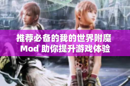 推荐必备的我的世界附魔 Mod 助你提升游戏体验